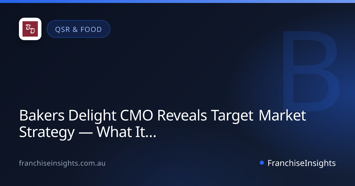 Bakers Delight CMO Reveals Target Market Strategy — What It Means for Franchise Buyers (2026)